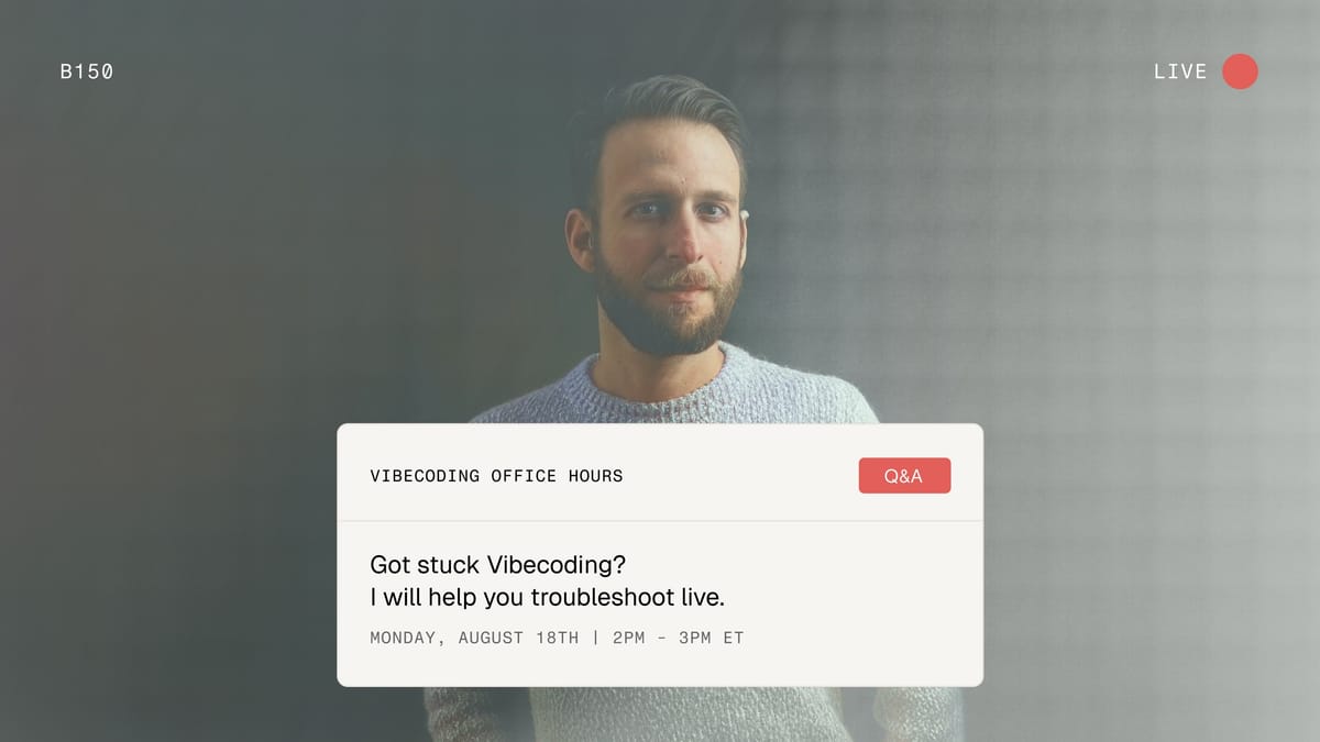 Office Hours: Got stuck Vibecoding?
I will help you troubleshoot live. Please join live Today, August 18th | 2pm - 3pm ET:
